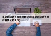 东莞区块链有哪些股票公司[东莞区块链有哪些股票公司上市]