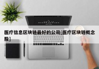 医疗信息区块链最好的公司[医疗区块链概念股]