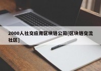 2000人社交应用区块链公司[区块链交流社区]