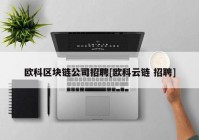 欧科区块链公司招聘[欧科云链 招聘]