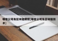 哪些公司有区块链牌照[哪些公司有区块链技术]