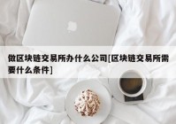 做区块链交易所办什么公司[区块链交易所需要什么条件]